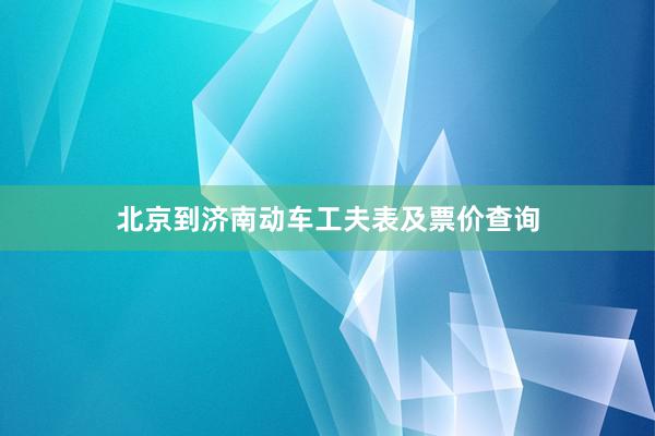 北京到济南动车工夫表及票价查询