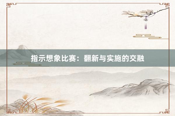 指示想象比赛:翻新与实施的交融