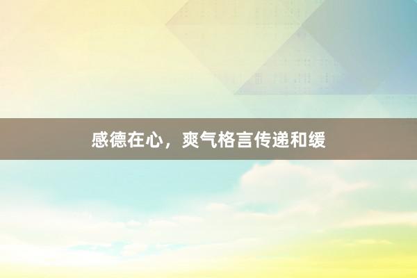 感德在心,爽气格言传递和缓